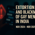 Extortion and Blackmail of Gay Men in India (Nov 2024 – Nov 2025)